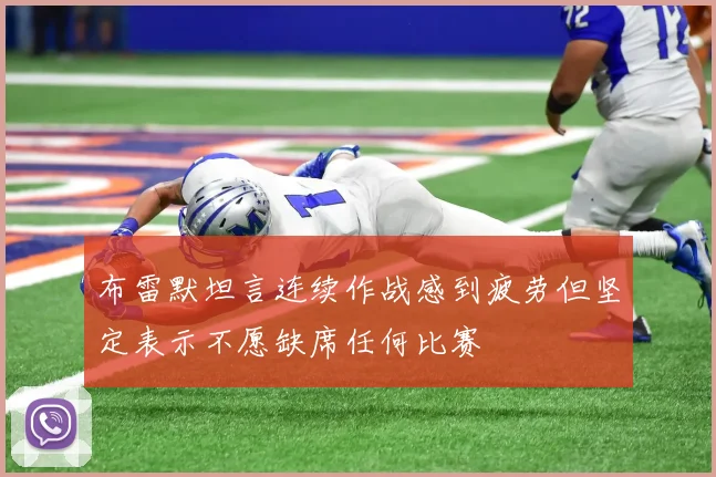 布雷默坦言连续作战感到疲劳但坚定表示不愿缺席任何比赛